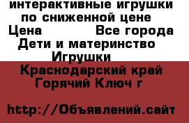 интерактивные игрушки по сниженной цене › Цена ­ 1 690 - Все города Дети и материнство » Игрушки   . Краснодарский край,Горячий Ключ г.